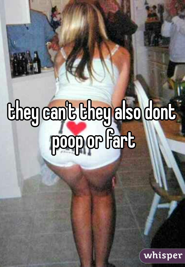 they can't they also dont poop or fart