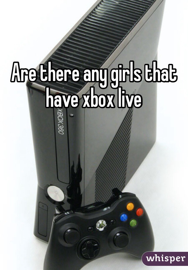Are there any girls that have xbox live 
