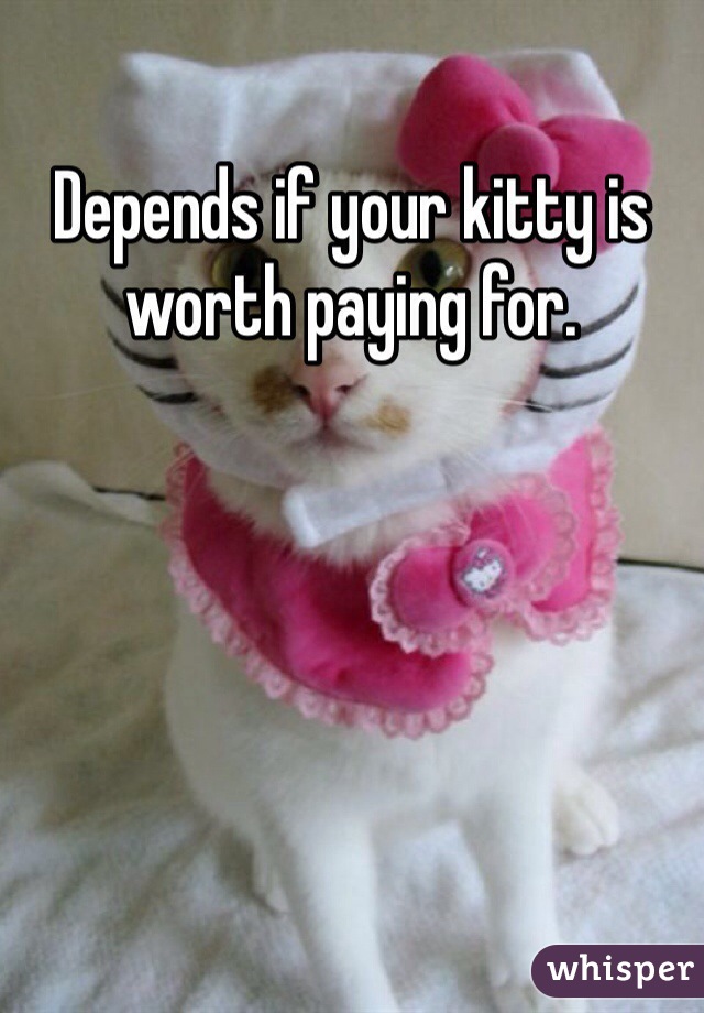 Depends if your kitty is worth paying for.