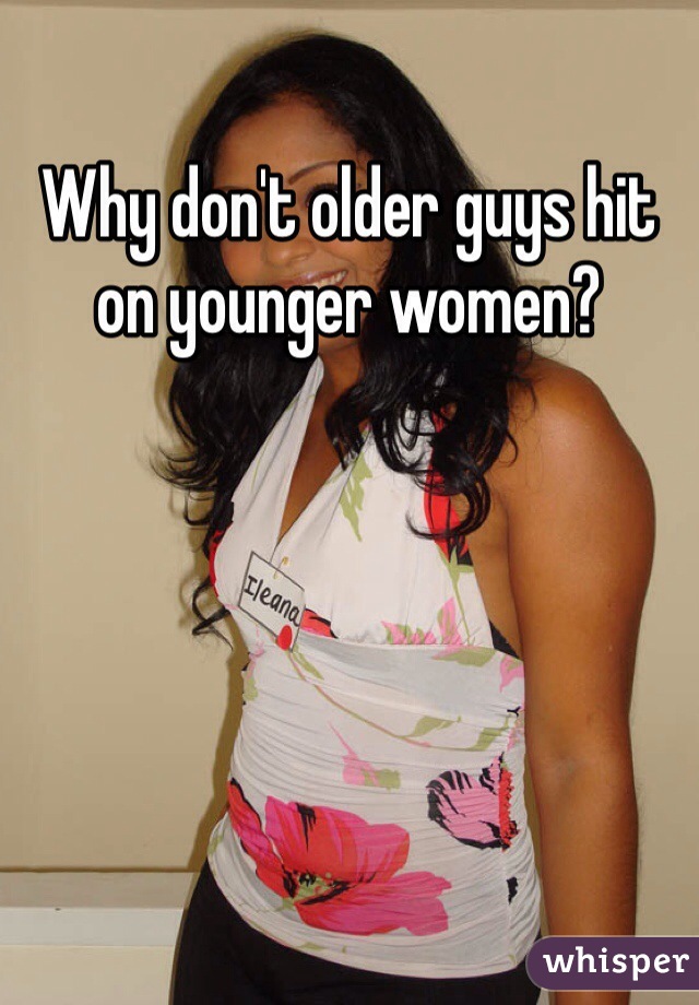 Why don't older guys hit on younger women?