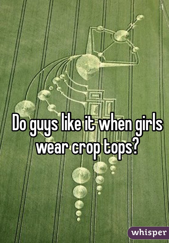 Do guys like it when girls wear crop tops?
