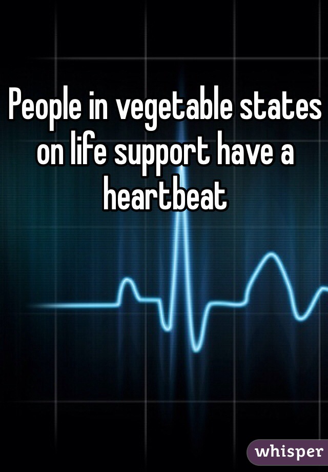 People in vegetable states on life support have a heartbeat