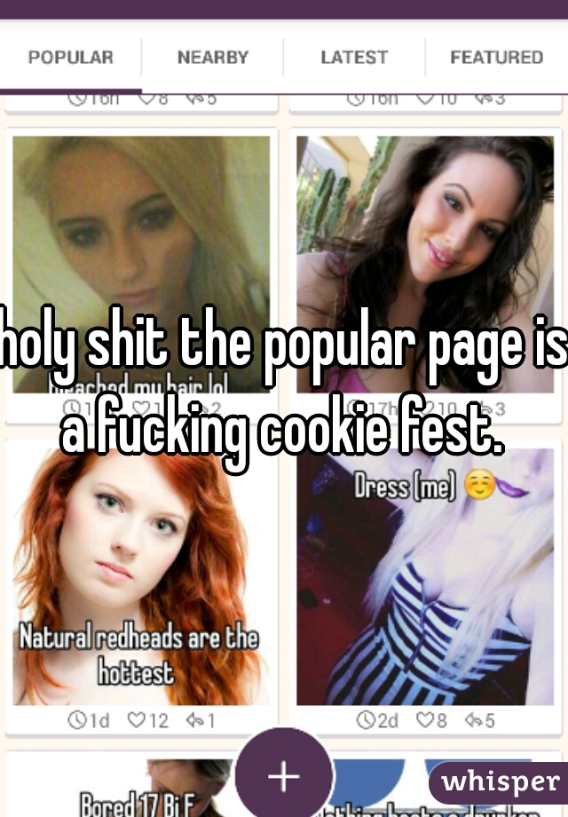 holy shit the popular page is a fucking cookie fest. 