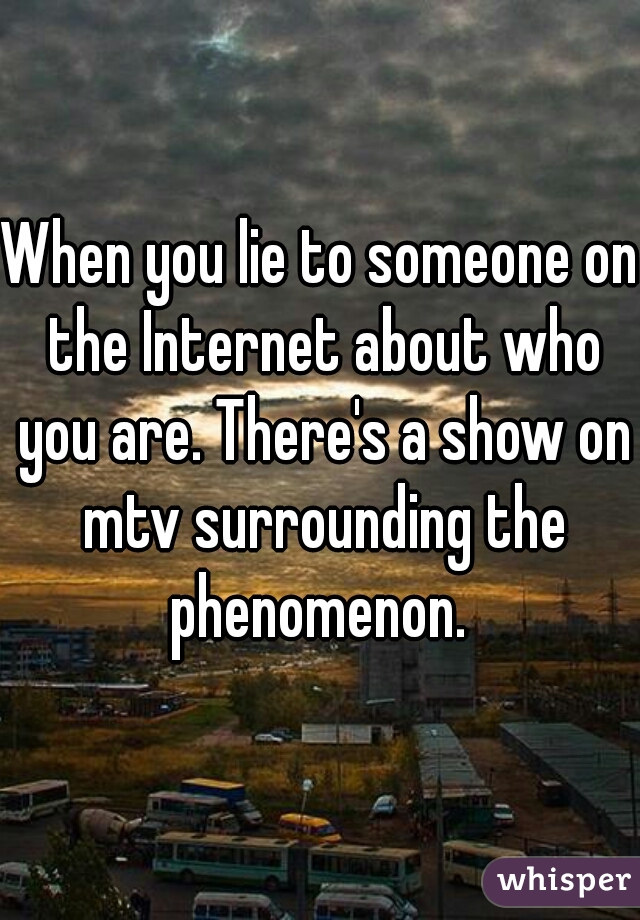 When you lie to someone on the Internet about who you are. There's a show on mtv surrounding the phenomenon. 
