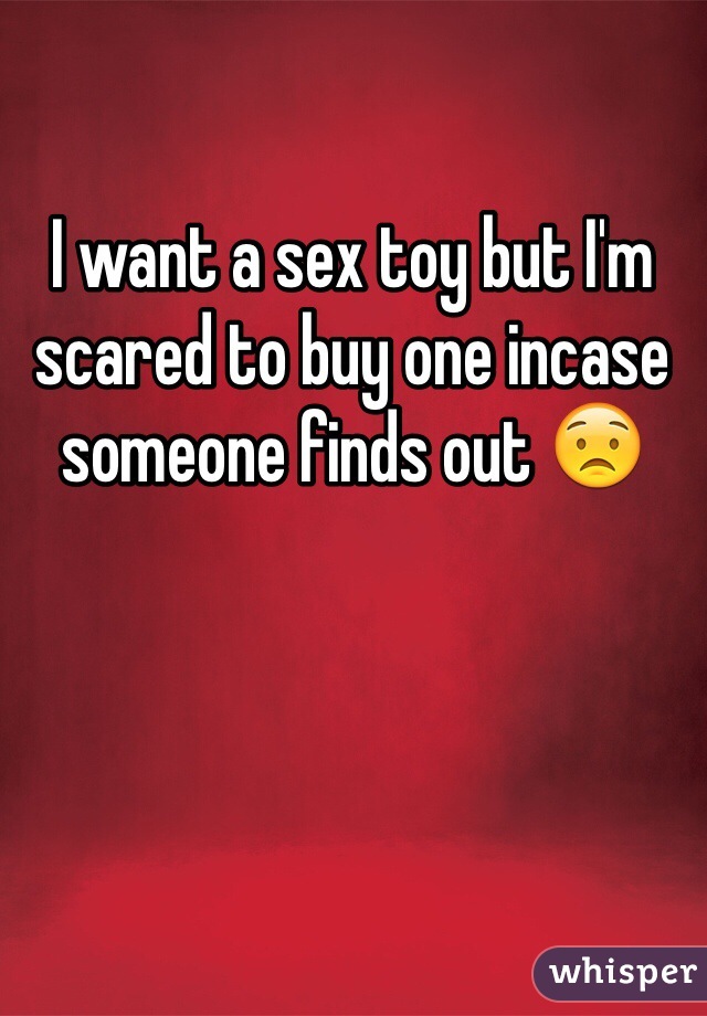 I want a sex toy but I'm scared to buy one incase someone finds out 😟