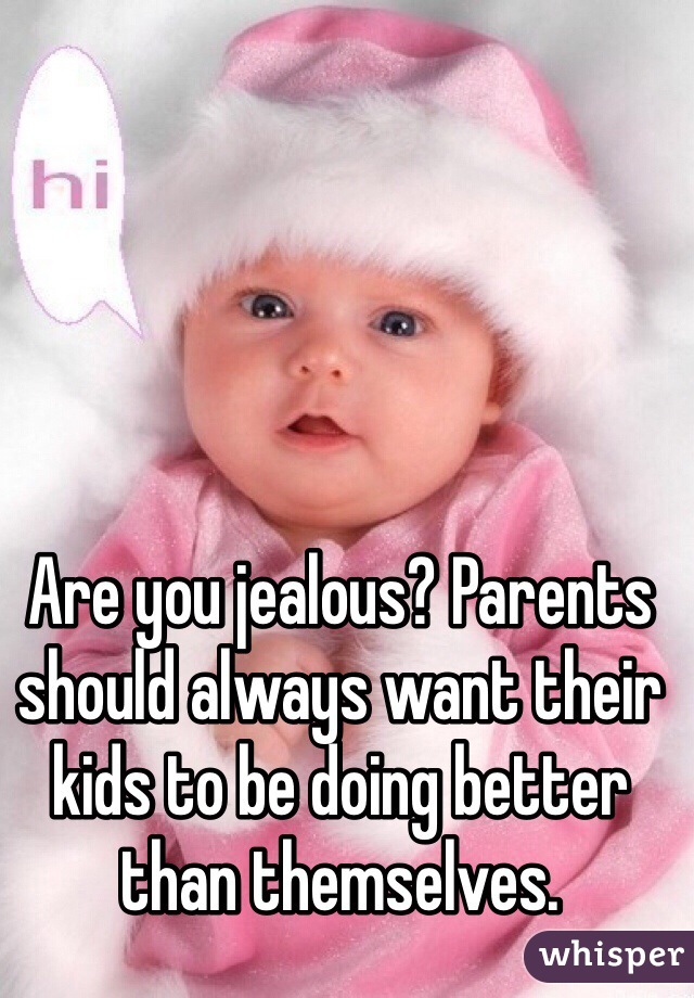 Are you jealous? Parents should always want their kids to be doing better than themselves. 