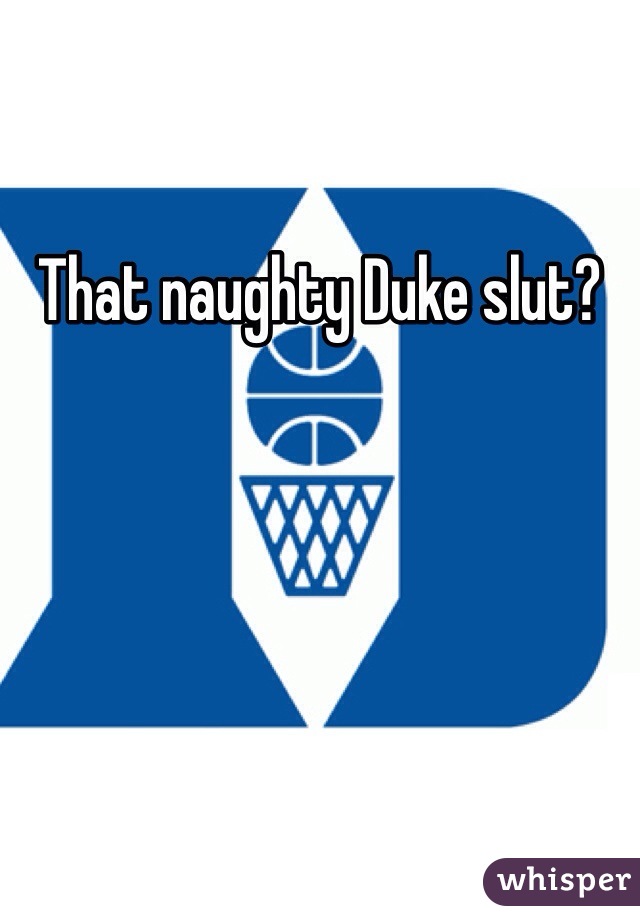 That naughty Duke slut?