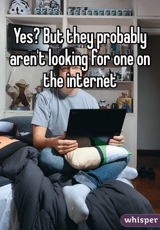 Yes? But they probably aren't looking for one on the internet 