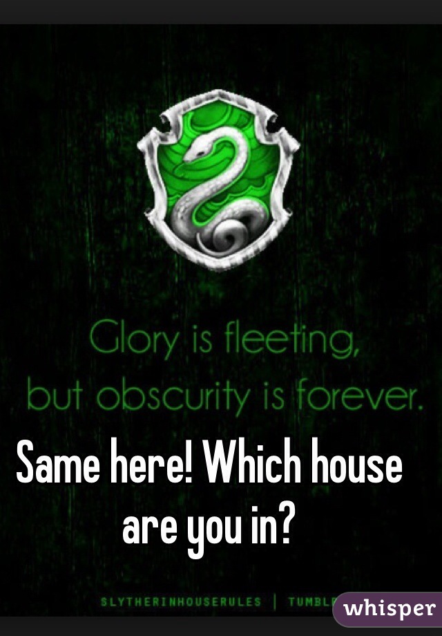 Same here! Which house are you in?