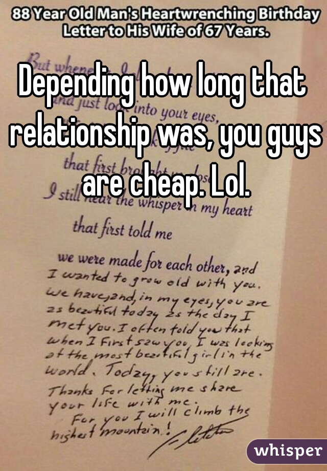 Depending how long that relationship was, you guys are cheap. Lol.
