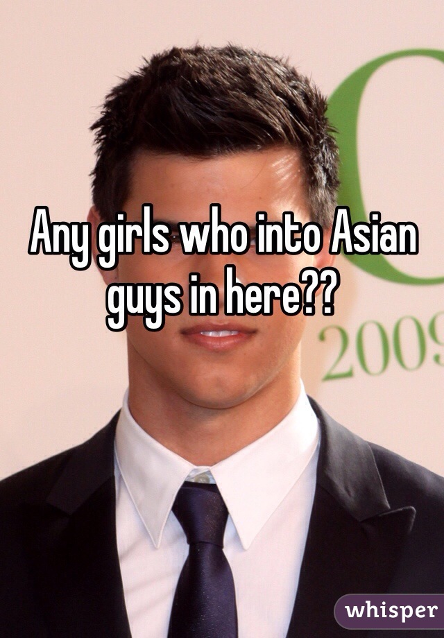 Any girls who into Asian guys in here??