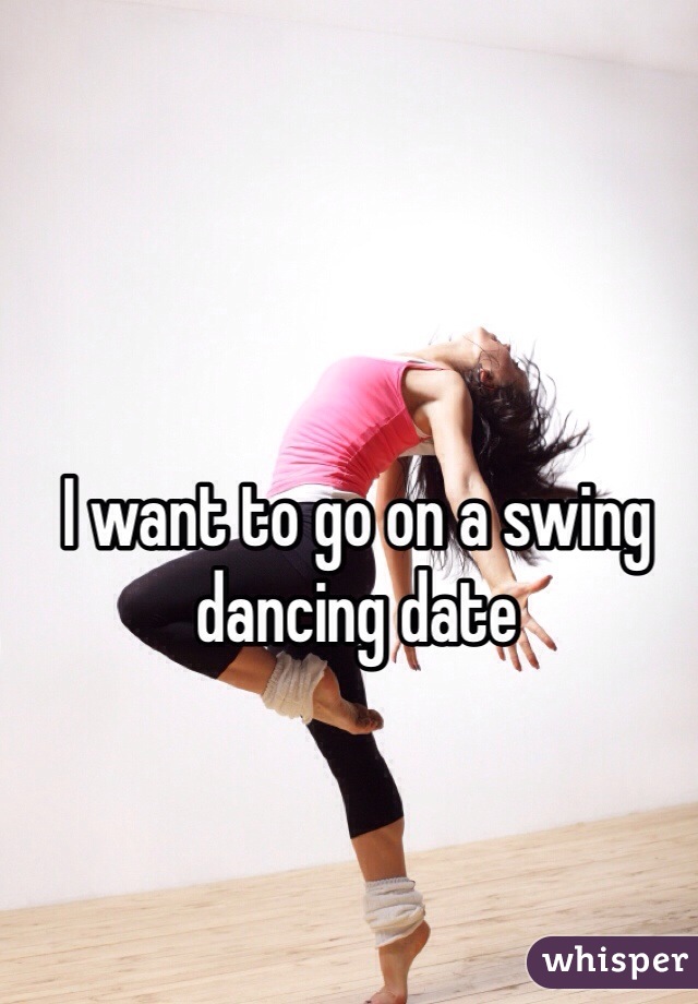I want to go on a swing dancing date 