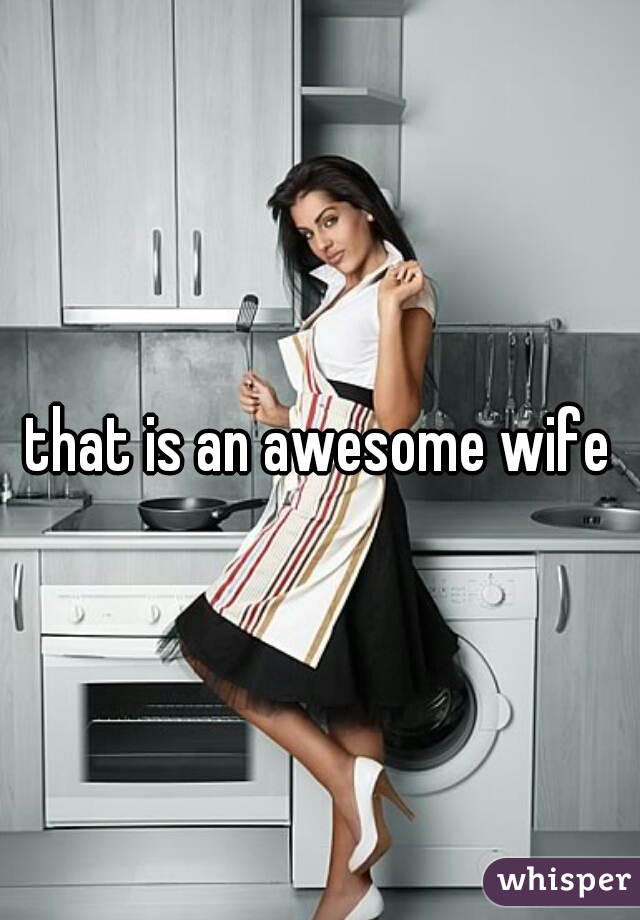 that is an awesome wife