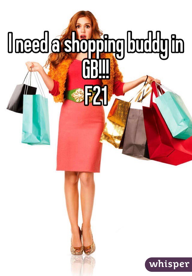 I need a shopping buddy in GB!!!
F21