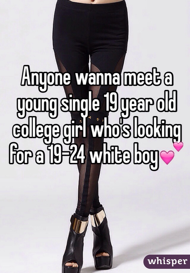 Anyone wanna meet a young single 19 year old college girl who's looking for a 19-24 white boy💕