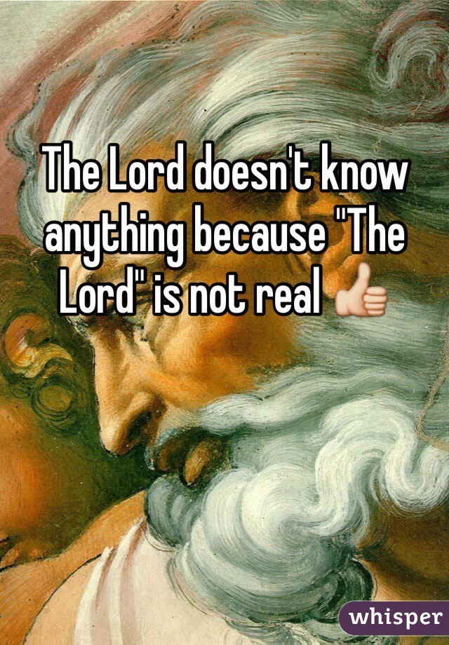 The Lord doesn't know anything because "The Lord" is not real 👍