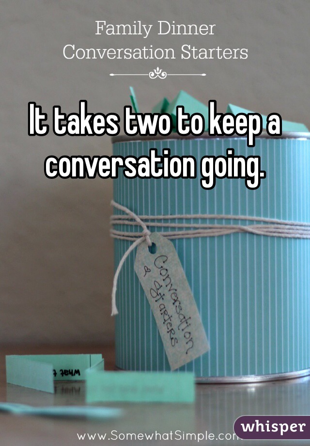 It takes two to keep a conversation going.
