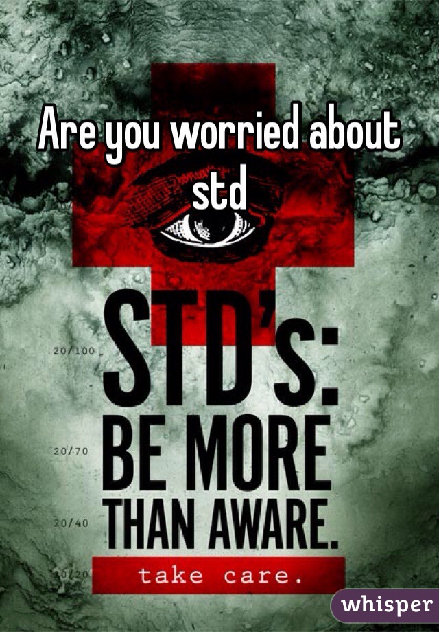 Are you worried about std