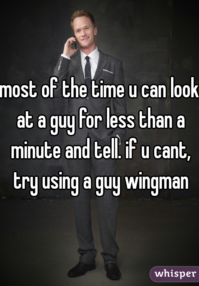 most of the time u can look at a guy for less than a minute and tell. if u cant, try using a guy wingman