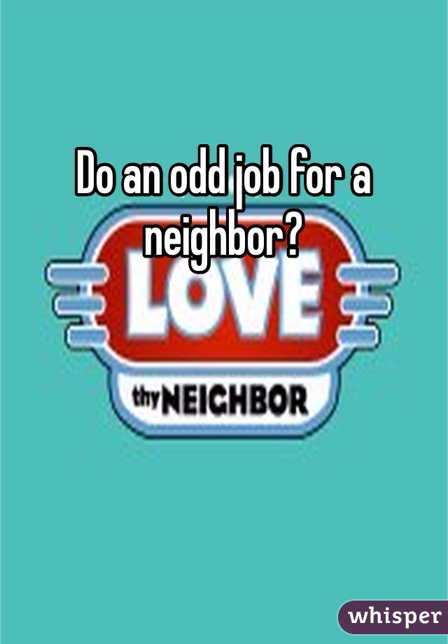 Do an odd job for a neighbor?