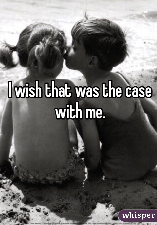 I wish that was the case with me. 