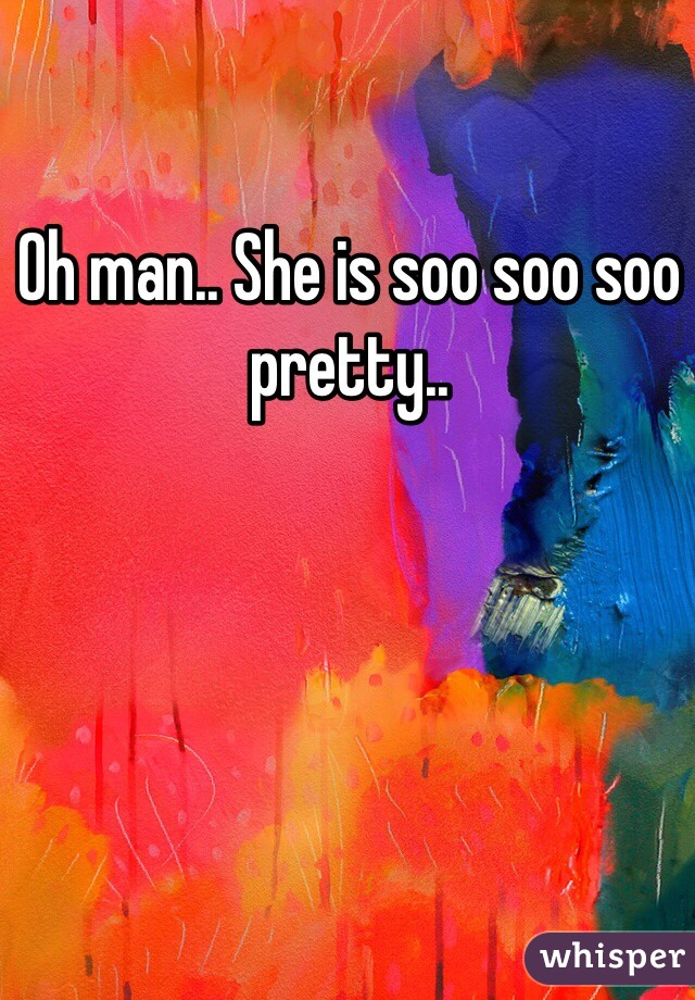 Oh man.. She is soo soo soo pretty.. 