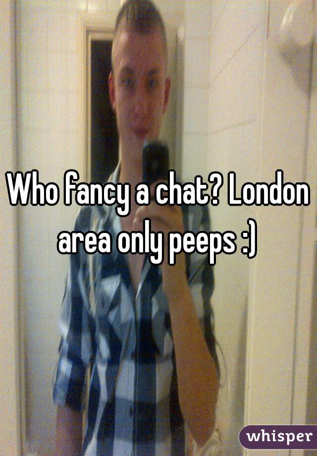 Who fancy a chat? London area only peeps :) 