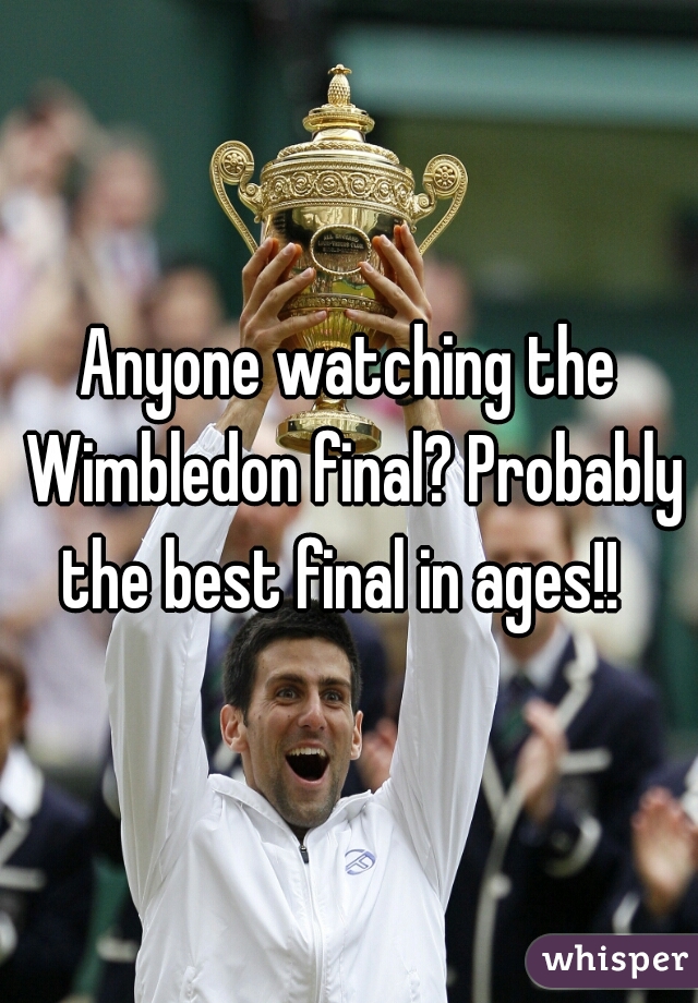 Anyone watching the Wimbledon final? Probably the best final in ages!!  