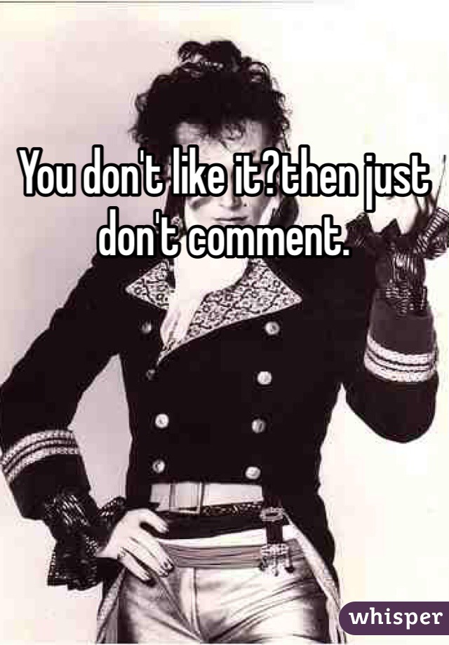 You don't like it?then just don't comment. 