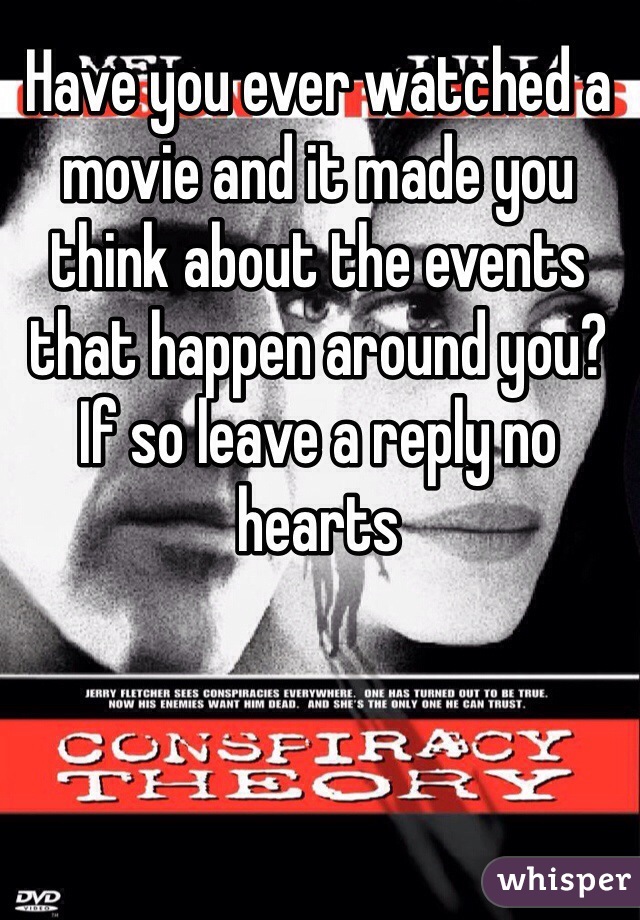 Have you ever watched a movie and it made you think about the events that happen around you? If so leave a reply no hearts 