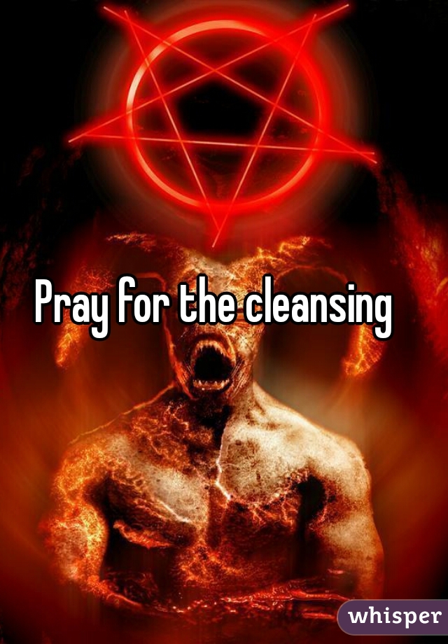 Pray for the cleansing  
