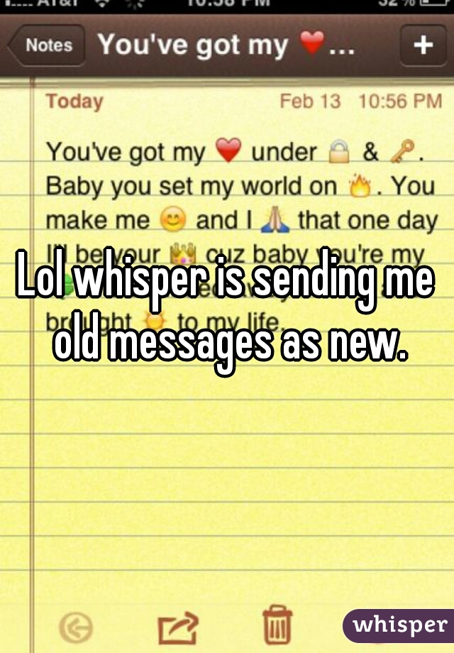 Lol whisper is sending me old messages as new.