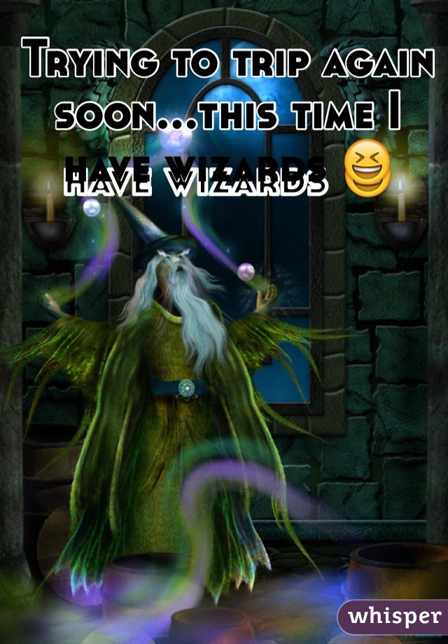Trying to trip again soon...this time I have wizards 😆