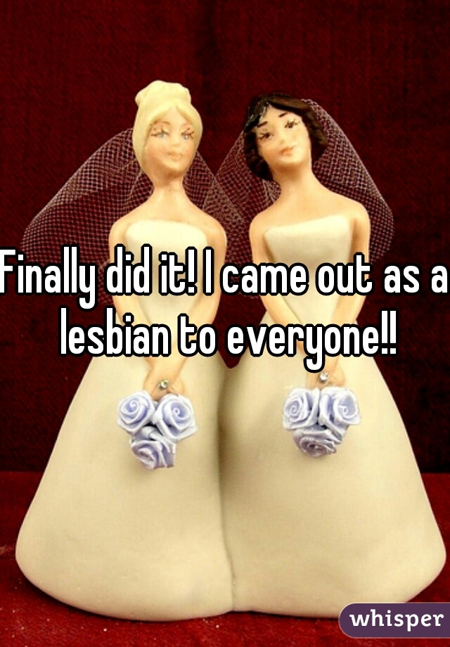 Finally did it! I came out as a lesbian to everyone!!