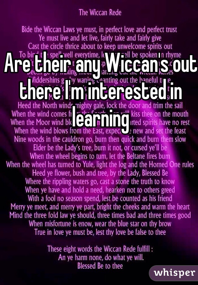 Are their any Wiccan's out there I'm interested in learning   
