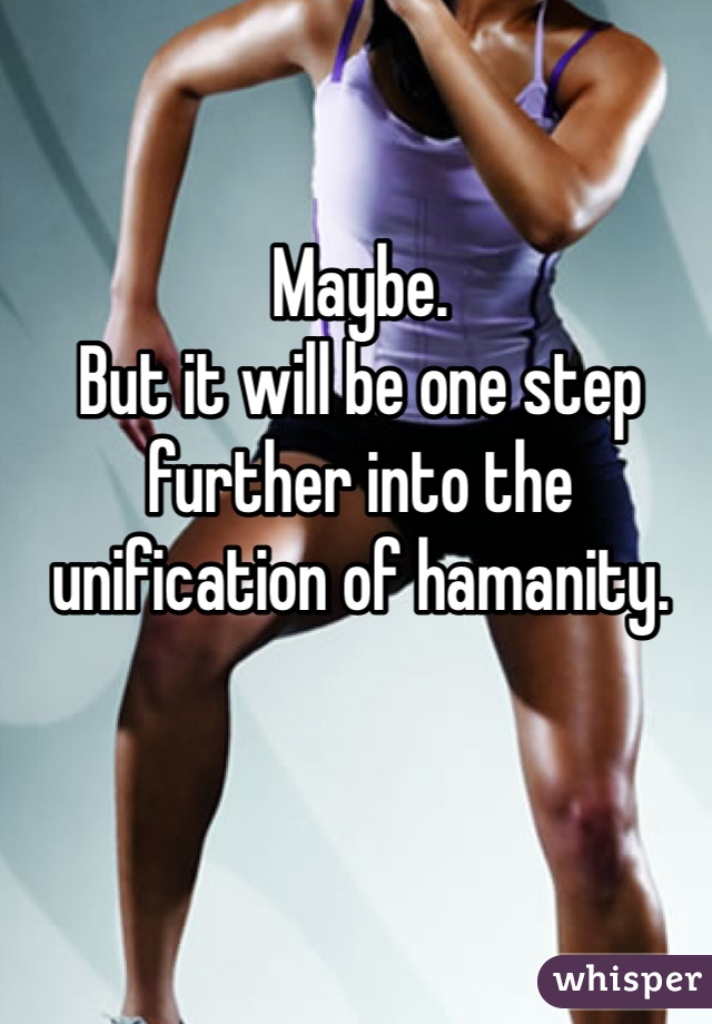 Maybe.
But it will be one step further into the unification of hamanity.