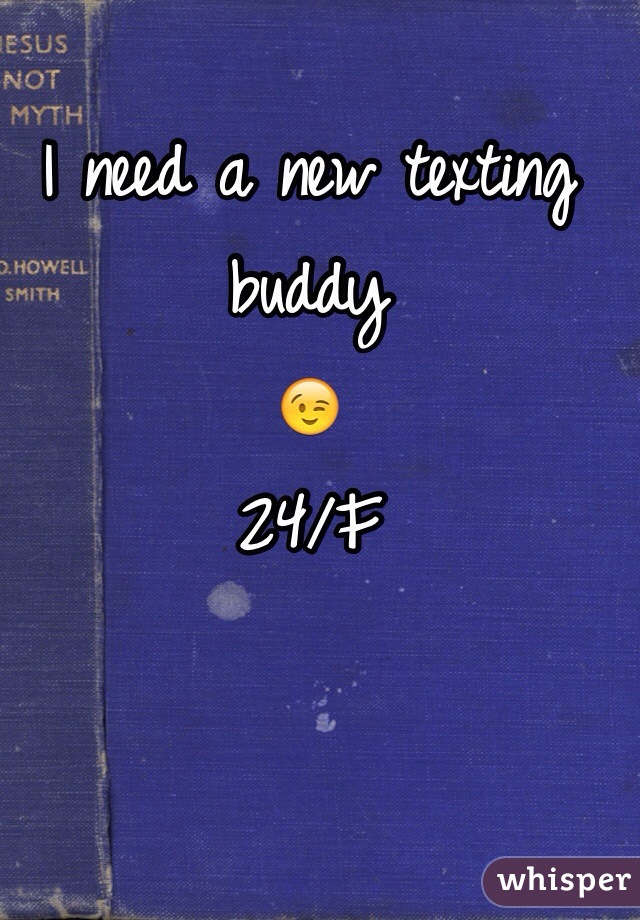 I need a new texting buddy
😉
24/F