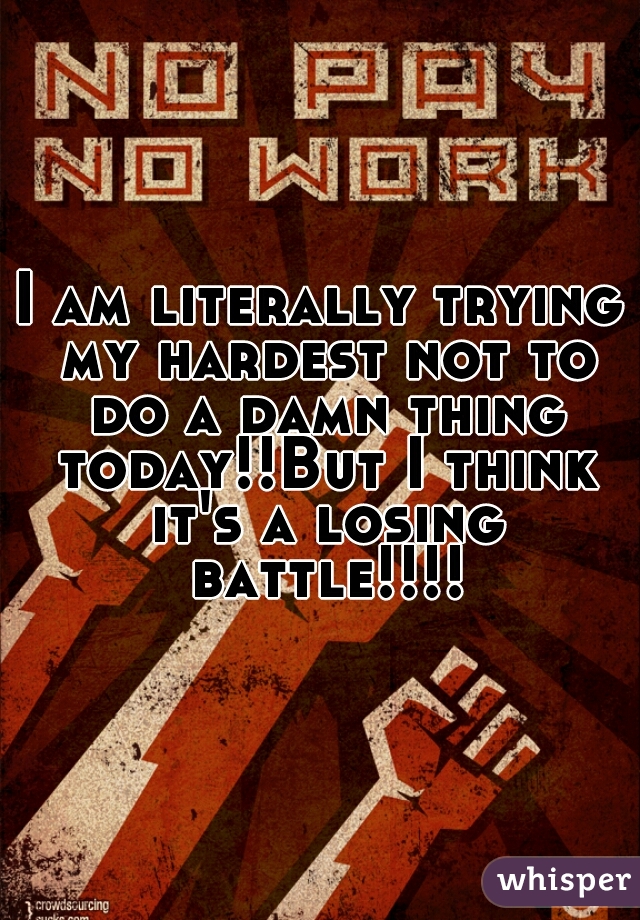 I am literally trying my hardest not to do a damn thing today!!But I think it's a losing battle!!!!