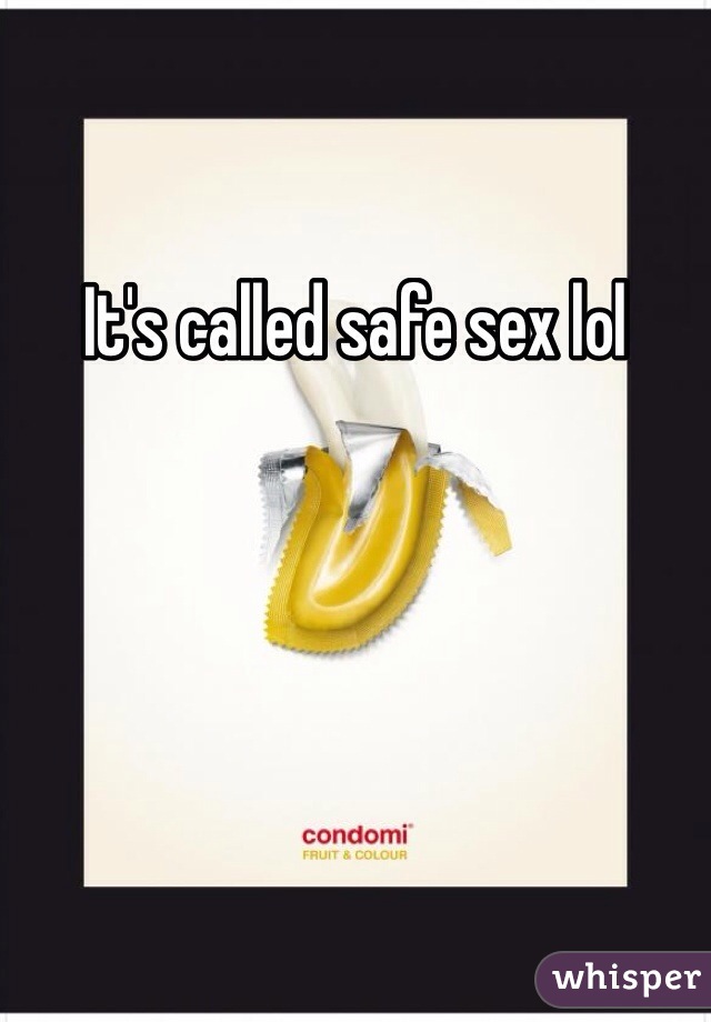 It's called safe sex lol