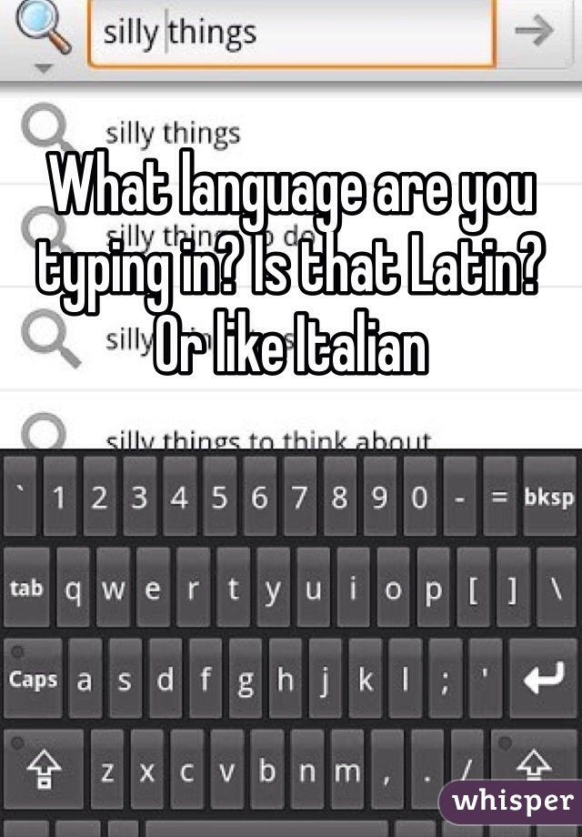 What language are you typing in? Is that Latin? Or like Italian 