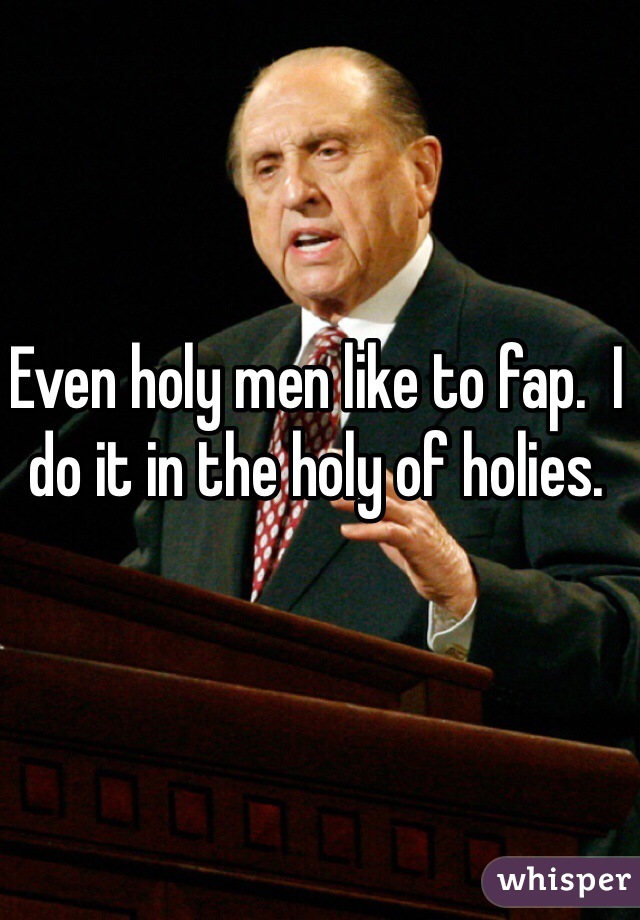 Even holy men like to fap.  I do it in the holy of holies.