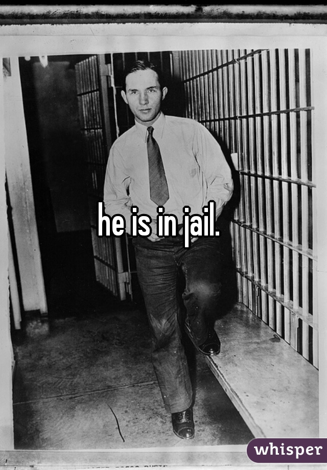 he is in jail. 