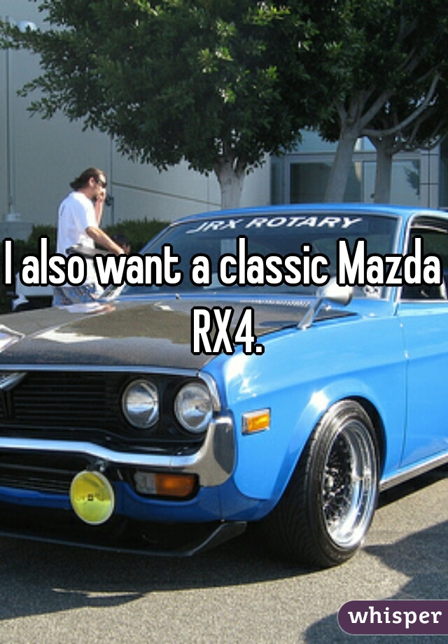 I also want a classic Mazda RX4.