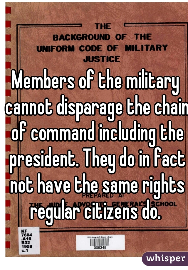 Members of the military cannot disparage the chain of command including the president. They do in fact not have the same rights regular citizens do. 