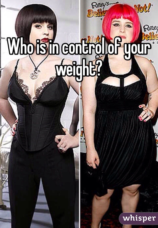 Who is in control of your weight?