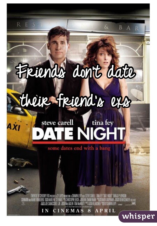 Friends don't date their friend's exs