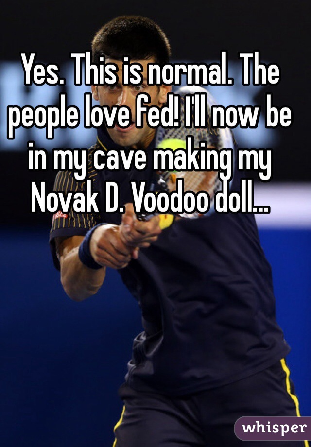 Yes. This is normal. The people love fed! I'll now be in my cave making my Novak D. Voodoo doll...
