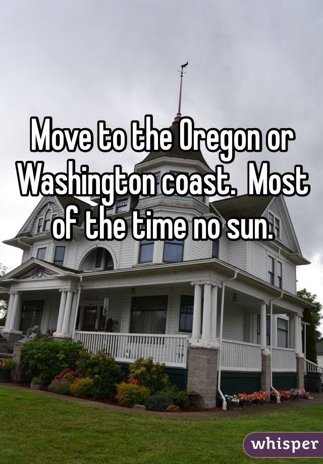Move to the Oregon or Washington coast.  Most of the time no sun. 