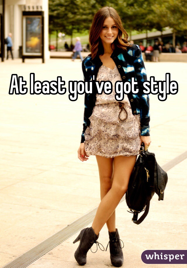 At least you've got style