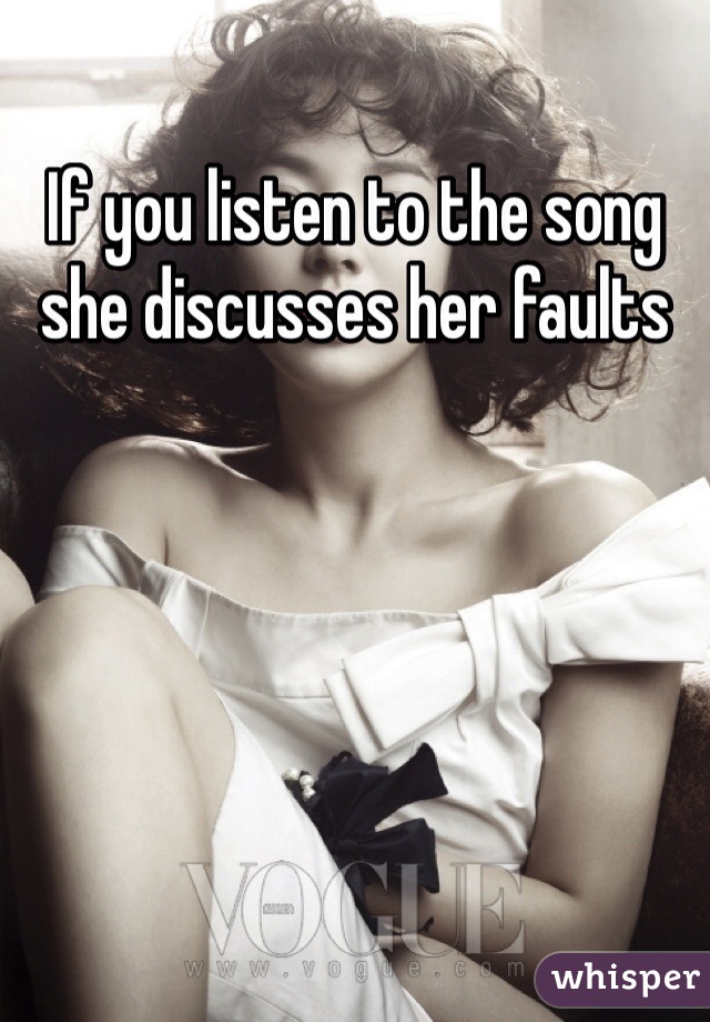 If you listen to the song she discusses her faults